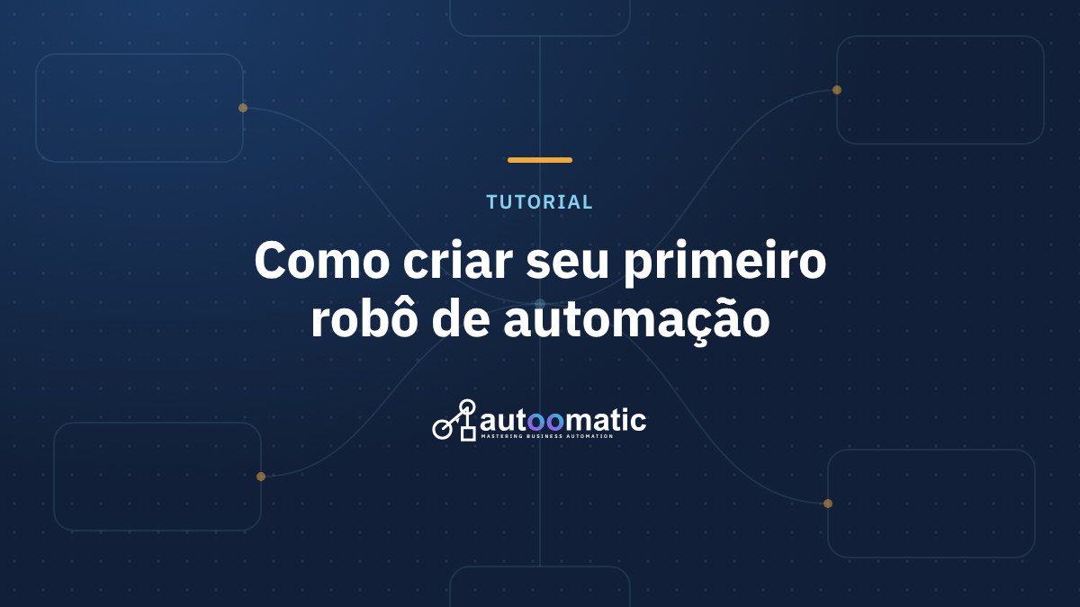 Guia Passo a Passo: Como Criar Seu Primeiro Robô de Automação