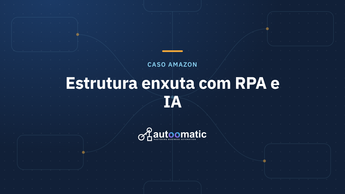 Como a Amazon resolveu enxugar sua estrutura e dobrar a apostas com RPA + IA para redefinir o trabalho