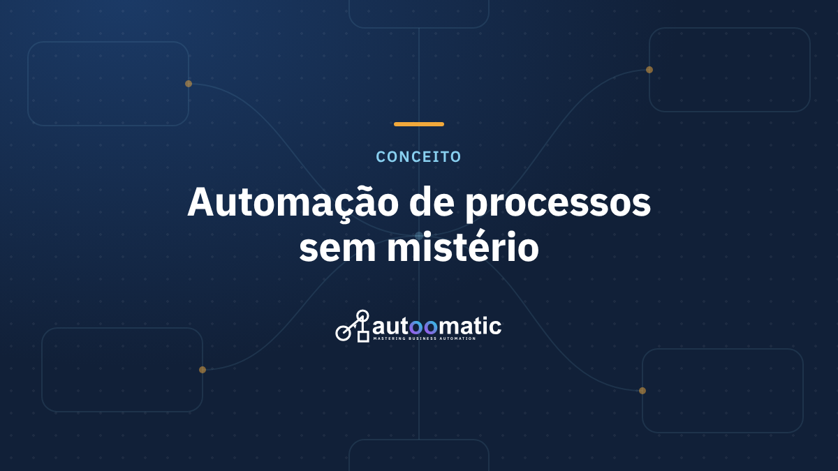 Automação de Processos: Desmistificando o Conceito para a Sua Empresa