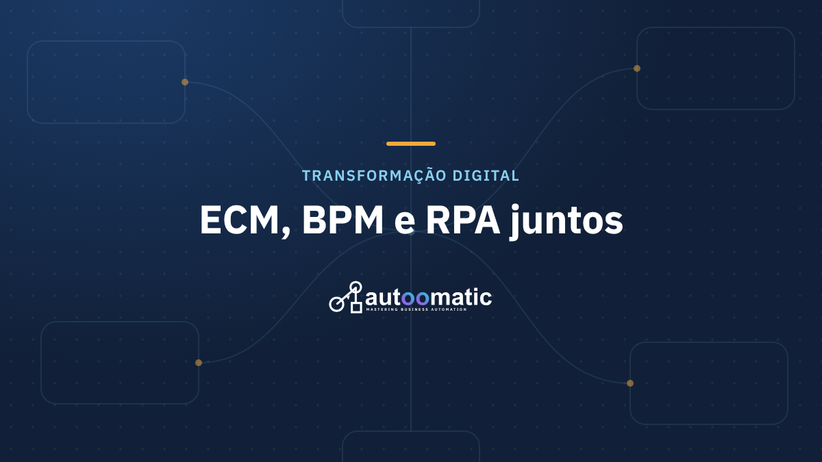 O Trio da Transformação Digital: ECM, BPM e RPA Juntos