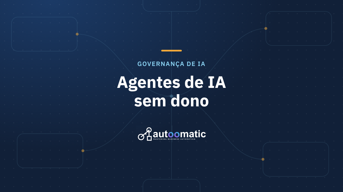 Agentes de IA sem dono: o risco silencioso que o RPA ajuda a controlar